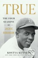 True: The Four Seasons of Jackie Robinson - Kostya Kennedy - kniha z kategorie Životopisy, reportáže a myšlenky