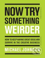 Now Try Something Weirder (How to keep having great ideas and survive in the creative business) - kniha z kategorie Podnikání