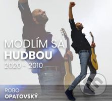 Robo Opatovský: Modlím sa hudbou 2020 - 2010 (Best of)