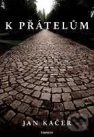 K přátelům - Jan Kačer - kniha z kategorie Beletrie