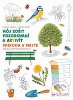 Môj zošit pozorovania a aktivít: Príroda v meste - Francois Lasserre, Isabelle Simler - kniha z kategorie Naučné knihy