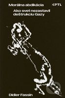 Morálna abdikácia. Ako svet nezastavil deštrukciu Gazy - kniha z kategorie Historie