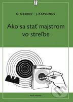 Ako sa stať majstrom v streľbe - J. Kaplunov, N. Ozerov - kniha z kategorie Individuální sporty
