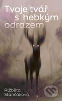 Tvoje tvář s hebkým odrazem - Alžběta Stančáková - kniha z kategorie Společenská beletrie