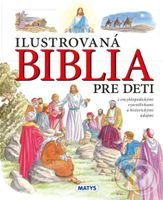Ilustrovaná biblia pre deti (S encyklopedickými vysvetlivkami a historickými údajmi) - kniha z kategorie Pro děti