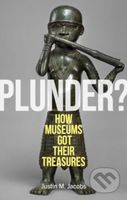 Plunder? (How Museums Got Their Treasures) - Justin M. Jacobs - kniha z kategorie Odborné a naučné