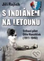 S Indiánem na letounu (Stíhací pilot Otto Hanzlíček (1911-1940)) - kniha z kategorie Historie