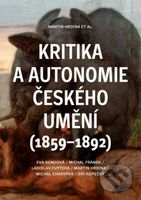 Kritika a autonomie českého umění (1859–1892) - Eva Bendová, Martin Hrdina - kniha z kategorie Beletrie