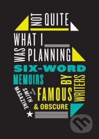 Not Quite What I Was Planning Six-Word Memoirs by Writers Famous and Obs cure - kniha z kategorie Autobiografie