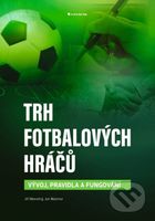 Trh fotbalových hráčů (Vývoj, pravidla a fungování) - kniha z kategorie Podnikání