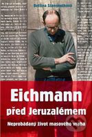 Eichmann před Jeruzalémem (Neprobádaný život masového vraha)