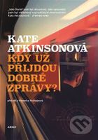 Kdy už přijdou dobré zprávy? - Kate Atkinson - kniha z kategorie Detektivky, thrillery a horory