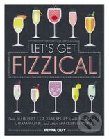 Lets Get Fizzical (Over 50 Bubbly Cocktail Recipes with Prosecco, Champagne, and other Sparkling Wines) - kniha z kategorie Podle potraviny