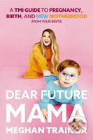 Dear Future Mama (A TMI Guide to Pregnancy, Birth, and Motherhood from Your Bestie) - kniha z kategorie Vztahy a rodina