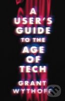 A User's Guide to the Age of Tech - Grant Wythoff - kniha z kategorie Humanitní a společenské vědy