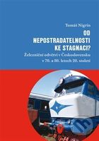 Od nepostradatelnosti ke stagnaci? (Železniční odvětví v Československu v 70. a 80. letech 20. století) - kniha z kategorie Historie