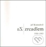 Za zrcadlem (1980-1985) - Jef Kratochvil - kniha z kategorie Malířství a sochařství