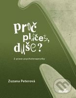 Proč pláčeš, duše? (Z praxe psychoterapeutky) - Zuzana Peterová - kniha z kategorie Společenská beletrie