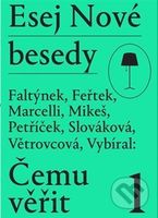 Esej Nové besedy - Čemu věřit? - Dan Faltýnek, Tomáš Feřtek, Miroslav Marcelli, Stanislav Mikeš, Miroslav Petříček, Andrea Slováková, Marie…