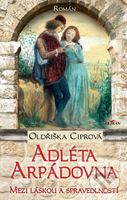 Adléta Arpádovna (Mezi láskou a spravedlností) - Oldřiška Ciprová - kniha z kategorie Beletrie