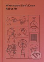 What Adults Don't Know About Art - kniha z kategorie Naučné knihy
