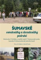 Šumavské osmdesátky a devadesátky podruhé (Modravsko. Kvildsko a zaniklé osudy. Trojmezenský prales. Lipensko. Schwarzenberský plavební kanál) -…