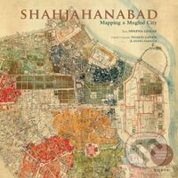 Shahjahanabad: Mapping a Mughal City - Swapna Liddle, Pramod Kapoor (Ilustrátor), Sneha Pamneja (Ilustrátor) - kniha z kategorie