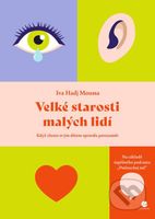 Velké starosti malých lidí (Když chcete svým dětem skutečně porozumět)