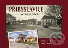 Přibyslavice včera a dnes - Filip Šustr, Ivana Uhrová, Zdeněk Netolička - kniha z kategorie Historie