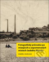 Fotografický průvodce po mizejících a zapomenutých místech českého Slezska - kniha z kategorie Historie