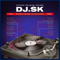 DJ.SK - História DJingu na Slovensku 1968 - 2000 - Erik Horváth, Tibor Apa Egry, Števo Rybár - kniha z kategorie Historie