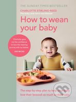 How to Wean Your Baby (The step-by-step plan to help your baby love their broccoli as much as their cake) - kniha z kategorie Zdraví a životní styl