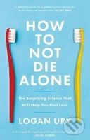 How to Not Die Alone: The Surprising Science That Will Help You Find Love