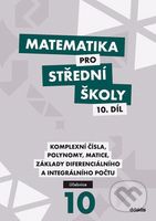 Matematika pro střední školy 10. díl (Komplexní čísla, polynomy, matice, základy diferenciálního a integrálního počtu) - kniha z kategorie Gymnázia