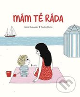 Mám tě ráda - Astrid Desbordes, Pauline Martin (ilustrácie) - kniha z kategorie Beletrie pro děti