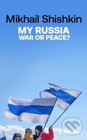 My Russia: War or Peace? - Mikhail Shishkin - kniha z kategorie Humanitní a společenské vědy