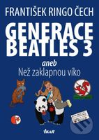 Generace Beatles 3 (aneb Než zaklapnou víko) - František Ringo Čech - kniha z kategorie Společenská beletrie