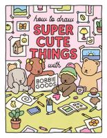 How to Draw Super Cute Things with Bobbie Goods!