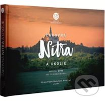 Čarovná Nitra a okolie - Adriana Drugová, Martin Sipták, Martin Kmeť  a kolektiv - kniha z kategorie Historie