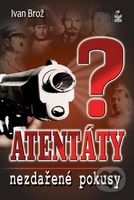 Atentáty: Nezdařené pokusy - Ivan Brož - kniha z kategorie Historie