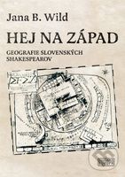 Hej na západ (Geografie slovenských Shakespearov) - Jana B.Wild - kniha z kategorie Umění, design a architektura