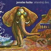 Jaroslav Hutka: Skleněný den - Jaroslav Hutka