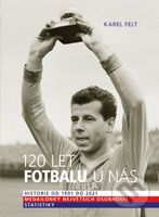 120 let fotbalu u nás (Historie od 1901 do 2021) - Karel Felt - kniha z kategorie Historie