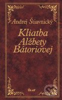 Kliatba Alžbety Báthoryovej - Andrej Štiavnický - kniha z kategorie Beletrie
