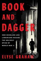 Book and Dagger (How Scholars and Librarians Became the Unlikely Spies of World War II)