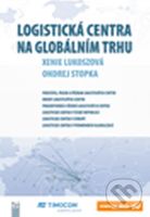 Logistická centra na globálním trhu - Ondrej Stopka, Xenie Lukoszová - kniha z kategorie Byznys a management