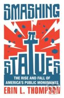 Smashing Statues (The Rise and Fall of America's Public Monuments) - kniha z kategorie Humanitní a společenské vědy