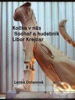 Kočka v nás (Sochař a hudebník Libor Krejcar) - Lenka Dolanová - kniha z kategorie Dějiny a teorie umění