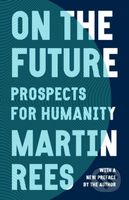 On the Future (Prospects for Humanity) - Lord Martin Rees - kniha z kategorie Přírodní vědy a technika