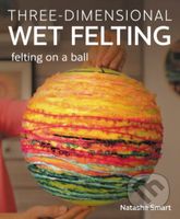 Three-dimensional Wet Felting (Felting on a Ball) - Natasha Smart - kniha z kategorie Zdraví a životní styl